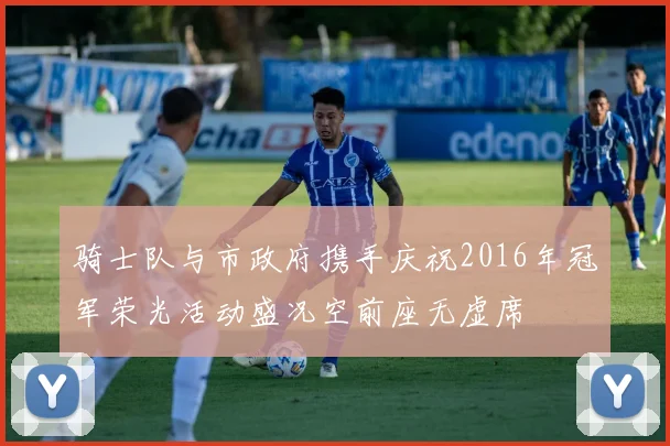 骑士队与市政府携手庆祝2016年冠军荣光活动盛况空前座无虚席